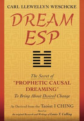 Dream ESP: The Secret of "PROPHETIC CAUSAL DREAMING" To Bring About Desired Change Derived From the Taoist I CHING (Paperback)