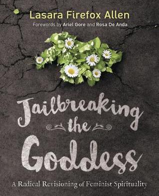 Jailbreaking the Goddess: A Radical Revisioning of Feminist Spirituality (Paperback)