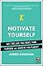 Motivate Yourself: Get the ...