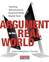 Argument in the Real World: Teaching Adolescents to Read and Write Digital Texts
