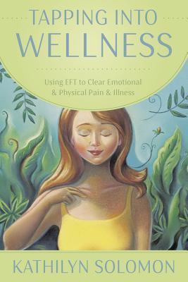 Tapping Into Wellness: Using EFT to Clear Emotional & Physical Pain & Illness (Paperback)