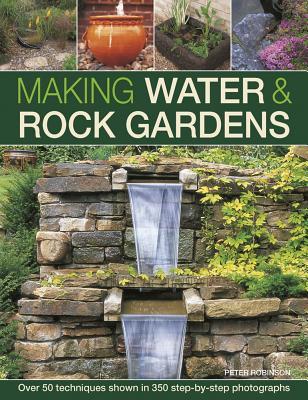 Making Water & Rock Gardens: Over 50 Techniques Shown In 350 Step-By-Step Photographs (Hardcover)