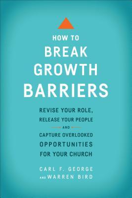 How to Break Growth Barriers: Revise Your Role, Release Your People, and Capture Overlooked Opportunities for Your Church (Paperback)