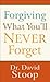 Forgiving What You'll Never Forget by David Stoop
