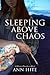 Sleeping Above Chaos by Ann Hite