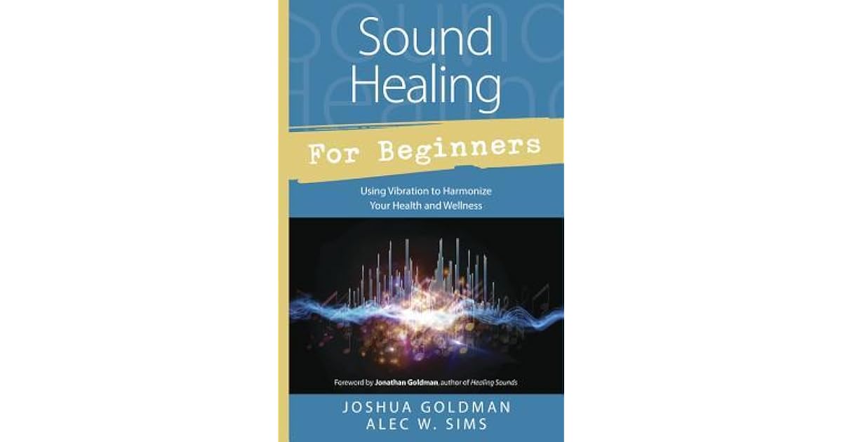 Sound Healing for Beginners Using Vibration to Harmonize Your Health