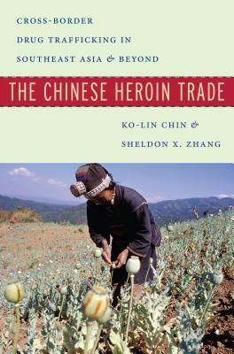 The Chinese Heroin Trade: Cross-Border Drug Trafficking in Southeast Asia and Beyond (Hardcover)