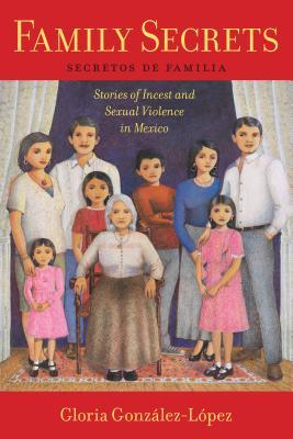 Family Secrets: Stories of Incest and Sexual Violence in Mexico (Latina/o Sociology, 1)