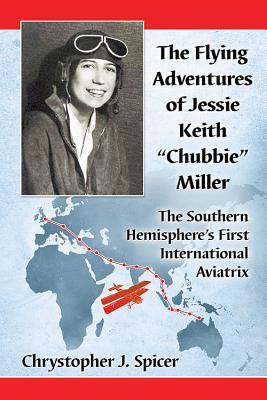 The Flying Adventures of Jessie Keith "Chubbie" Miller: The Southern Hemisphere's First International Aviatrix (Paperback)