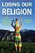 Losing Our Religion: How Unaffiliated Parents Are Raising Their Children (Secular Studies, 1)