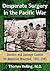 Desperate Surgery in the Pacific War: Doctors and Damage Control for American Wounded, 1941-1945