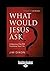 What Would Jesus Ask?: 10 Questions That Will Transform Your Life