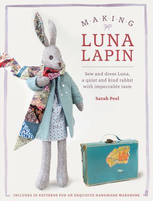 Making Luna Lapin: Sew and Dress Luna, a Quiet and Kind Rabbit with Impeccable Taste (Paperback)