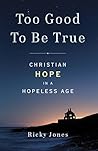 Book cover for Too Good To Be True: Christian Hope in a Hopeless Age