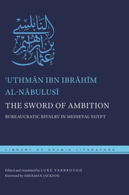 The Sword of Ambition: Bureaucratic Rivalry in Medieval Egypt (Library of Arabic Literature, 38)