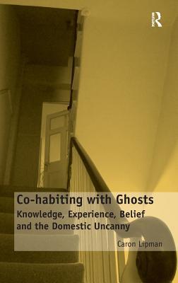 Co-habiting with Ghosts: Knowledge, Experience, Belief and the Domestic Uncanny (Hardcover)