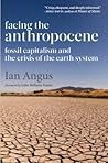 Facing the Anthropocene by Ian Angus