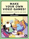 Make Your Own Video Games! by Anna Anthropy
