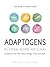 Adaptogens: 75+ Herbal Recipes and Elixirs to Improve Your Skin, Mood, Energy, Focus, and More