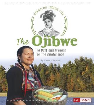 The Ojibwe: The Past and Present of the Anishinaabe (American Indian Life)