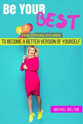 Be Your Best: A guide to Personal Development by the 15 Laws of Success (teamwork, self confidence, overcome anxiety, procrastination, success)