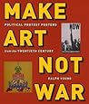 Make Art Not War by Ralph Young Make Art Not War by Ralph Young