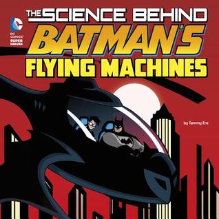 The Science Behind Batman's Flying Machines (DC Comics Super Heroes: Science Behind Batman)