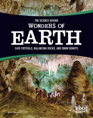 The Science Behind Wonders of the Earth: Cave Crystals, Balancing Rocks, and Snow Donuts (The Science Behind Natural Phenomena)