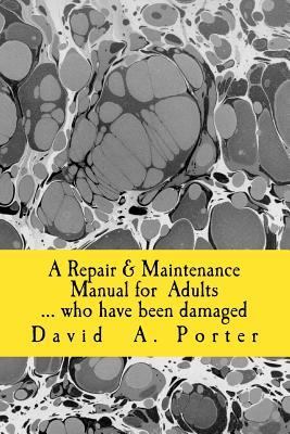 A Repair & Maintenence Manual for Adults: ...who have been damaged