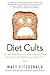Diet Cults: The Surprising Fallacy at the Core of Nutrition Fads and a Guide to Healthy Eating for the Rest of Us