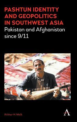 Pashtun Identity and Geopolitics in Southwest Asia: Pakistan and Afghanistan since 9/11 (Anthem Middle East Studies)