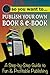 So You Want to Publish Your Own Book & E-Book A Step-by-Step Guide to Fun & Profitable Publishing (Young Adult's Guide to)