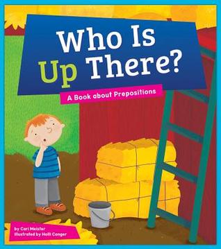 Who Is Up There?: A Book About Prepositions (Say What? Parts of Speech: Amicus readers, Level 3)