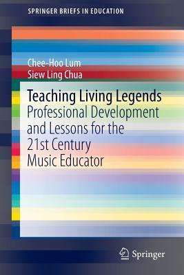 Teaching Living Legends: Professional Development and Lessons for the 21st Century Music Educator (SpringerBriefs in Education)