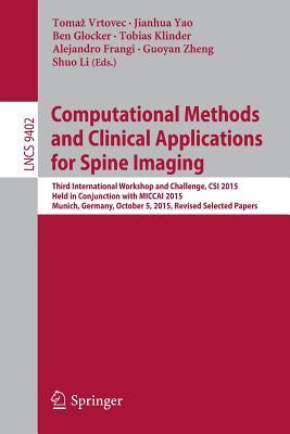 Computational Methods and Clinical Applications for Spine Imaging: Third International Workshop and Challenge, CSI 2015, Held in Conjunction with ... Vision, Pattern Recognition, and Graphics)