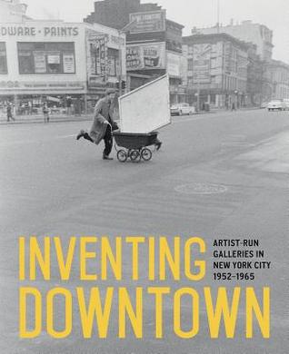 Inventing Downtown: Artist-Run Galleries in New York City, 1952-1965 (Hardcover)
