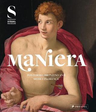 Maniera: Pontormo, Bronzino and Medici Florence (Hardcover)