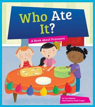 Who Ate It?: A Book about Pronouns (Say What?: Parts of Speech)