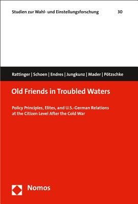 Old Friends in Troubled Waters: Policy Principles, Elites, and U.S.-German Relations at the Citizen Level After the Cold War (Studien Zur Wahl- Und Einstellungsforschung)