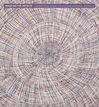 Marking the Infinite: Contemporary Women Artists from Aboriginal Australia (Hardcover)