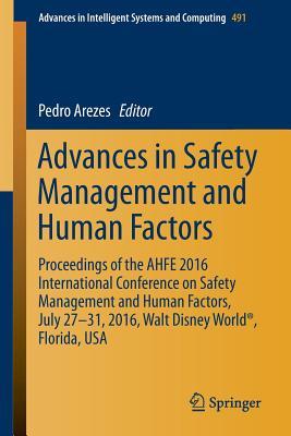 Advances in Safety Management and Human Factors: Proceedings of the AHFE 2016 International Conference on Safety Management and Human Factors , July ... in Intelligent Systems and Computing, 491)