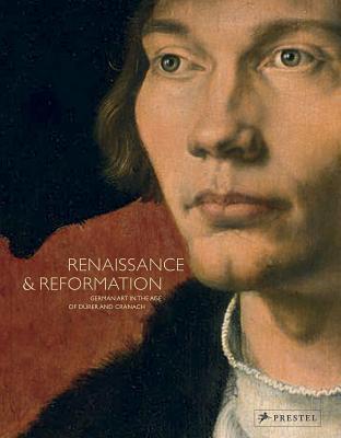 Renaissance and Reformation: German Art in the Age of Dürer and Cranach (Hardcover)
