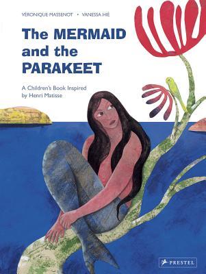 The Mermaid and the Parakeet: A Children's Book Inspired by Henri Matisse (Children's Books Inspired by Famous Artworks)