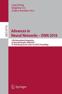 Advances in Neural Networks – ISNN 2016: 13th International Symposium on Neural Networks, ISNN 2016, St. Petersburg, Russia, July 6-8, 2016, ... Computer Science and General Issues)