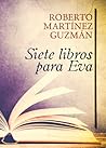 Siete libros para Eva by Roberto Martínez Guzmán