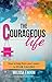 The Courageous Life: How to Leap from Your Career to Your Calling