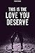 This Is The Love You Deserve