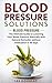 Blood Pressure Solutions: Blood Pressure: The Ultimate Guide to Lowering Your Blood Pressure Naturally with Natural Remedies without medication in 90 days. ... Natural Remedies, Healthy Eating, Diet)