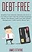 Debt-Free: Breakfree from Debt the Ultimate Life Hacks to Live without Debt ! (Get Out of Debt, Budgeting Money, Save Money, Credit Card Debt, Wealth Management, Credit Control, Money Tips)