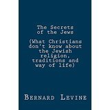 The Secrets of the Jews: (What Christians don't know about the Jewish religion, traditions and way of life)